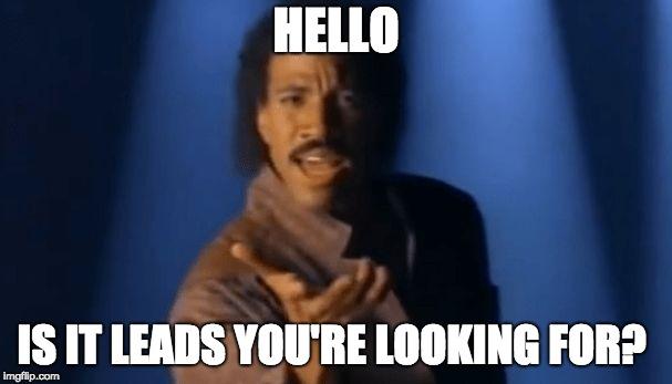 Hello is it leads you're looking for?